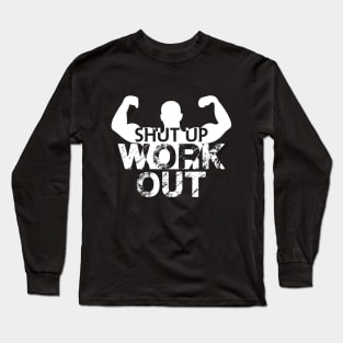 Shut up work out Long Sleeve T-Shirt